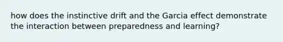 how does the instinctive drift and the Garcia effect demonstrate the interaction between preparedness and learning?