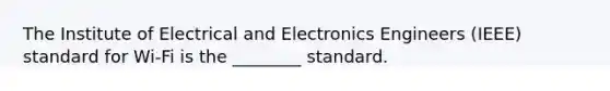 The Institute of Electrical and Electronics Engineers (IEEE) standard for Wi-Fi is the ________ standard.