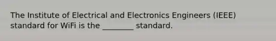 The Institute of Electrical and Electronics Engineers (IEEE) standard for WiFi is the ________ standard.