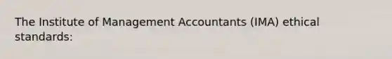 The Institute of Management Accountants (IMA) ethical standards: