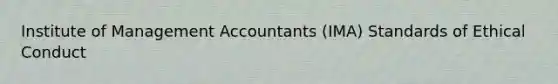 Institute of Management Accountants (IMA) Standards of Ethical Conduct