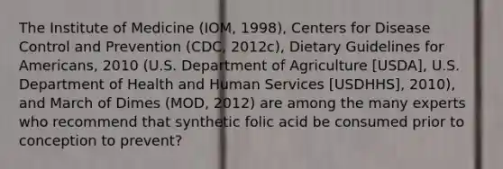 The Institute of Medicine (IOM, 1998), Centers for Disease Control and Prevention (CDC, 2012c), Dietary Guidelines for Americans, 2010 (U.S. Department of Agriculture [USDA], U.S. Department of Health and Human Services [USDHHS], 2010), and March of Dimes (MOD, 2012) are among the many experts who recommend that synthetic folic acid be consumed prior to conception to prevent?