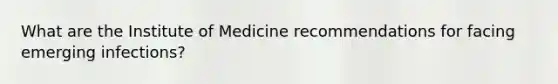 What are the Institute of Medicine recommendations for facing emerging infections?