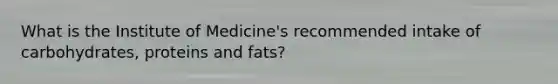 What is the Institute of Medicine's recommended intake of carbohydrates, proteins and fats?