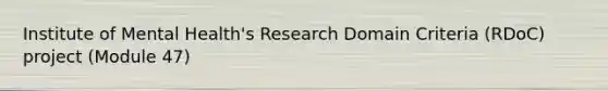 Institute of Mental Health's Research Domain Criteria (RDoC) project (Module 47)