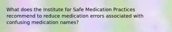 What does the Institute for Safe Medication Practices recommend to reduce medication errors associated with confusing medication names?