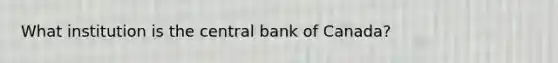 What institution is the central bank of Canada?