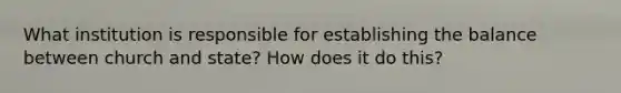 What institution is responsible for establishing the balance between church and state? How does it do this?