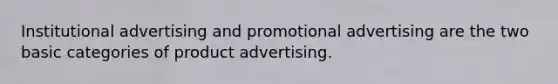 Institutional advertising and promotional advertising are the two basic categories of product advertising.