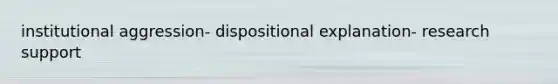 institutional aggression- dispositional explanation- research support