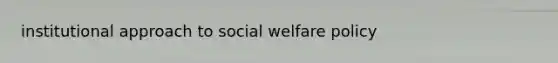 institutional approach to social welfare policy