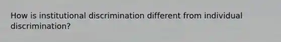 How is institutional discrimination different from individual discrimination?