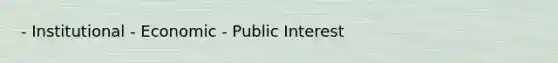 - Institutional - Economic - Public Interest