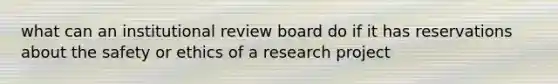 what can an institutional review board do if it has reservations about the safety or ethics of a research project