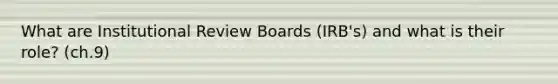 What are Institutional Review Boards (IRB's) and what is their role? (ch.9)