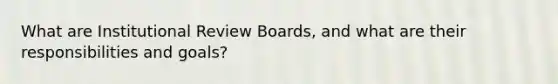 What are Institutional Review Boards, and what are their responsibilities and goals?