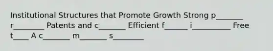 Institutional Structures that Promote Growth Strong p_______ r________ Patents and c_______ Efficient f______ i__________ Free t____ A c_______ m_______ s________