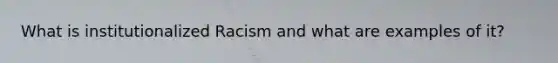 What is institutionalized Racism and what are examples of it?