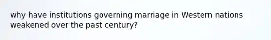 why have institutions governing marriage in Western nations weakened over the past century?