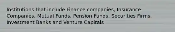 Institutions that include Finance companies, Insurance Companies, Mutual Funds, Pension Funds, Securities Firms, Investment Banks and Venture Capitals