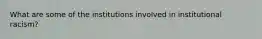 What are some of the institutions involved in institutional racism?