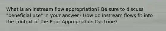 What is an instream flow appropriation? Be sure to discuss "beneficial use" in your answer? How do instream flows fit into the context of the Prior Appropriation Doctrine?