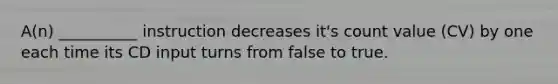 A(n) __________ instruction decreases it's count value (CV) by one each time its CD input turns from false to true.