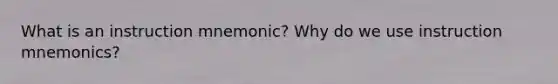 What is an instruction mnemonic? Why do we use instruction mnemonics?