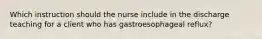 Which instruction should the nurse include in the discharge teaching for a client who has gastroesophageal reflux?