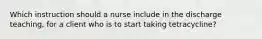 Which instruction should a nurse include in the discharge teaching, for a client who is to start taking tetracycline?