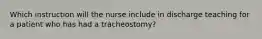 Which instruction will the nurse include in discharge teaching for a patient who has had a tracheostomy?