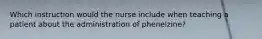 Which instruction would the nurse include when teaching a patient about the administration of phenelzine?