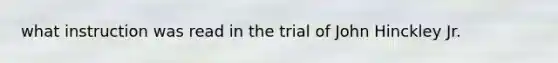 what instruction was read in the trial of John Hinckley Jr.