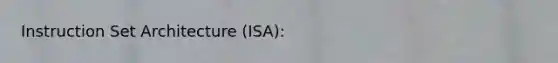 Instruction Set Architecture (ISA):