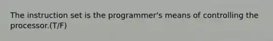 The instruction set is the programmer's means of controlling the processor.(T/F)