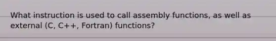 What instruction is used to call assembly functions, as well as external (C, C++, Fortran) functions?