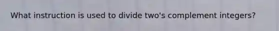 What instruction is used to divide two's complement integers?