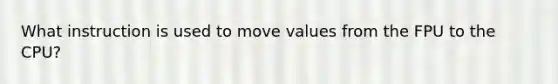 What instruction is used to move values from the FPU to the CPU?