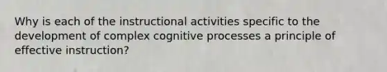 Why is each of the instructional activities specific to the development of complex cognitive processes a principle of effective instruction?