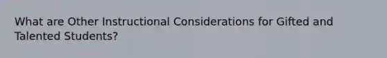 What are Other Instructional Considerations for Gifted and Talented Students?