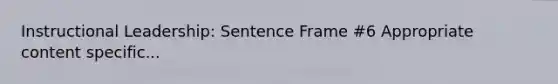 Instructional Leadership: Sentence Frame #6 Appropriate content specific...