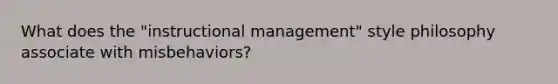 What does the "instructional management" style philosophy associate with misbehaviors?