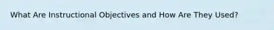 What Are Instructional Objectives and How Are They Used?