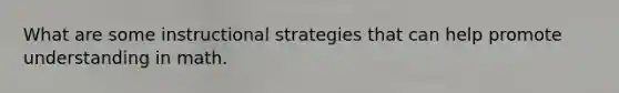 What are some instructional strategies that can help promote understanding in math.