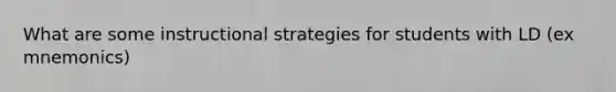 What are some instructional strategies for students with LD (ex mnemonics)