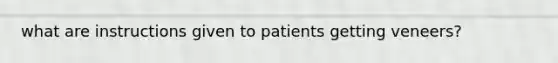 what are instructions given to patients getting veneers?