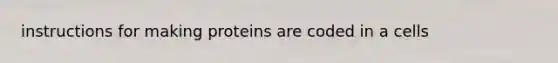 instructions for making proteins are coded in a cells
