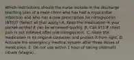 Which instructions should the nurse include in the discharge teaching plan of a male client who has had a myocardial infarction and who has a new prescription for nitroglycerin (NTG)? (Select all that apply.) A. Keep the medication in your pocket so that it can be accessed quickly. B. Call 911 if chest pain is not relieved after one nitroglycerin. C. Store the medication in its original container and protect it from light. D. Activate the emergency medical system after three doses of medication. E. Do not use within 1 hour of taking sildenafil citrate (Viagra).