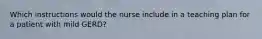 Which instructions would the nurse include in a teaching plan for a patient with mild GERD?