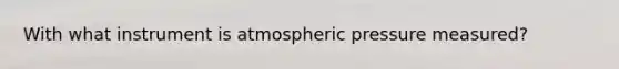 With what instrument is atmospheric pressure measured?